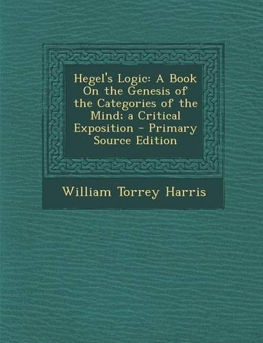Hegel's Logic: A Book on the Genesis of the Categories of the Mind; A Critical Exposition(English)