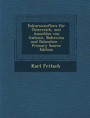 Exkursionsflora Fur Osterreich, Mit Ausschlus Von Galizien, Bukowina Und Dalmatien - Primary Source Edition