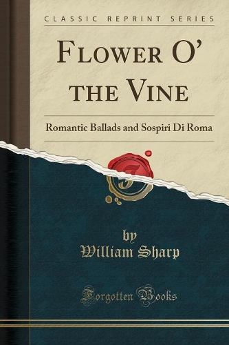 Flower O' the Vine: Romantic Ballads and Sospiri Di Roma (Classic Reprint)(English)