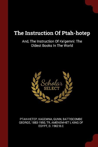 The Instruction Of Ptah-hotep: And, The Instruction Of Ke'gemni: The Oldest Books In The World