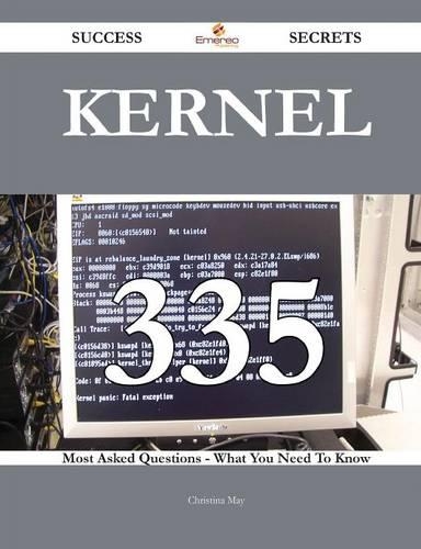 Kernel 335 Success Secrets - 335 Most Asked Questions on Kernel - What You Need to Know
