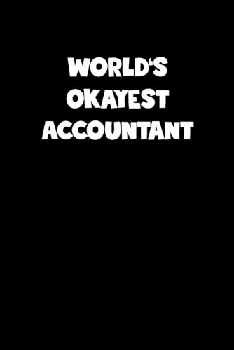 World's Okayest Accountant Notebook - Accountant Diary - Accountant Journal - Funny Gift for Accountant