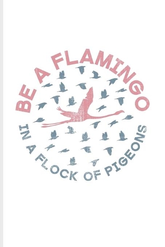 Be A Flamingo In A Flock Of Pigeons