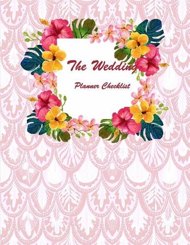 The Wedding Planner Checklist: Colorful Design, Guest Book, Wedding Checklist, Perfect Wedding Gift, Wedding Log, Wedding Planning Notebook 120 Pages 8.5 X 11