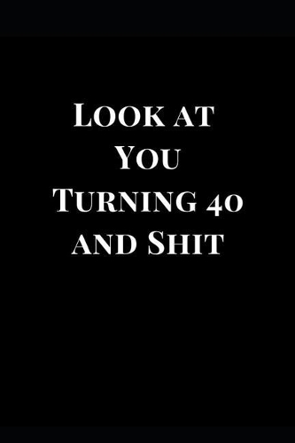 Look at You Turning 40 and Shit
