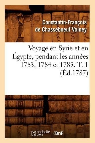 Voyage En Syrie Et En Égypte, Pendant Les Années 1783, 1784 Et 1785. T. 1 (Éd.1787)