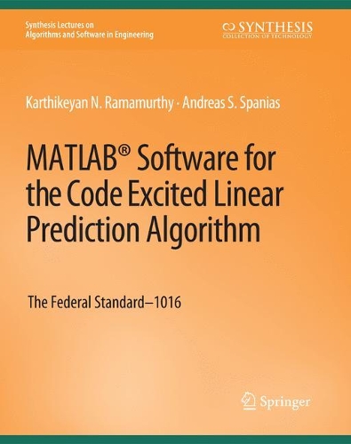 MATLAB® Software for the Code Excited Linear Prediction Algorithm: The Federal Standard-1016(Synthesis Lectures on Algorithms and Software in Engineering)
