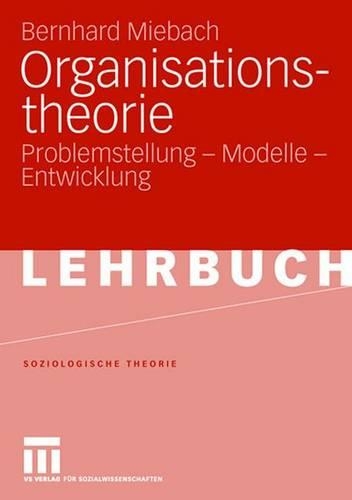 Organisationstheorie: Problemstellung - Modelle - Entwicklung(Soziologische Theorie)