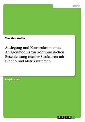 Auslegung und Konstruktion eines Anlagenmoduls zur kontinuierlichen Beschichtung textiler Strukturen mit Binder- und Matrixsystemen: (German)