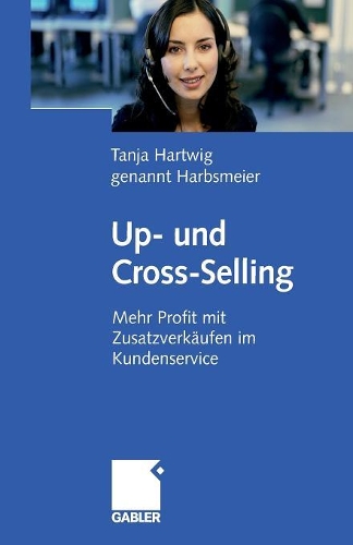 Up- und Cross-Selling: Mehr Profit mit Zusatzverkäufen im Kundenservice(German)