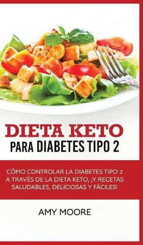 Dieta Keto para la diabetes tipo 2: Cómo controlar la diabetes tipo 2 con la dieta Keto, ¡más recetas saludables, deliciosas y fáciles!