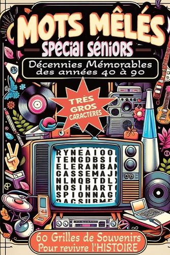 Mots Mêlés Spécial Séniors Décennies Mémorables des Années 40 à 90: 60 Grilles de Souvenirs pour revivre l'Histoire Très Gros Caractères Malvoyants et DMLA