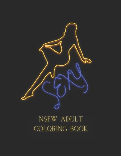 Sexy NSFW Adult Coloring Book: Coloring Book for Adults Featuring Images of Naughty Lingerie Centerfolds Pin-ups Fairys Fantasy Models Women Ladies Erotic Poses Position Gag Gift 
