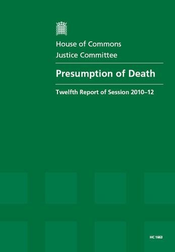Presumption of death: twelfth report of session 2010-12, report, together with formal minutes and oral and written evidence(2010-12 1663 House of Commons Papers)