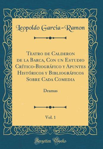 Teatro de Calderon de la Barca, Con un Estudio Crítico-Biográfico y Apuntes Históricos y Bibliográficos Sobre Cada Comedia, Vol. 1: Dramas (Classic Reprint)