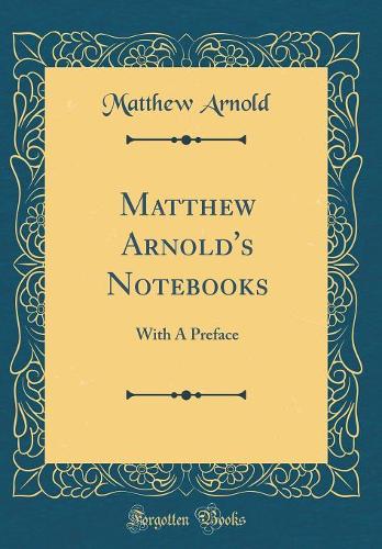 Matthew Arnold's Notebooks: With a Preface (Classic Reprint)