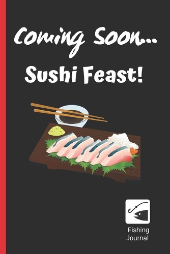 Coming Soon...Sushi Feast!: FUNNY FISHING JOURNAL - Log Book For Fishermen - Record Fishing Trips and Catches - Keep Track About Detail of Date, Time, Weather, Moon and Tide ph
