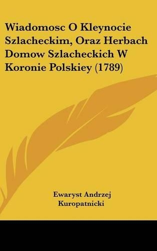 Wiadomosc O Kleynocie Szlacheckim, Oraz Herbach Domow Szlacheckich W Koronie Polskiey (1789)