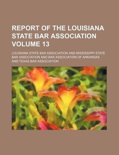 Report of the Louisiana State Bar Association Volume 13: (English)