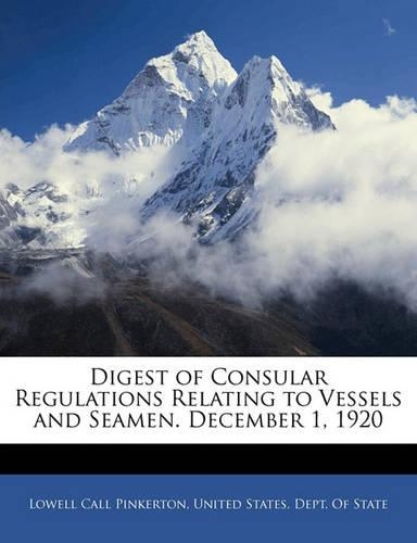 Digest of Consular Regulations Relating to Vessels and Seamen. December 1, 1920