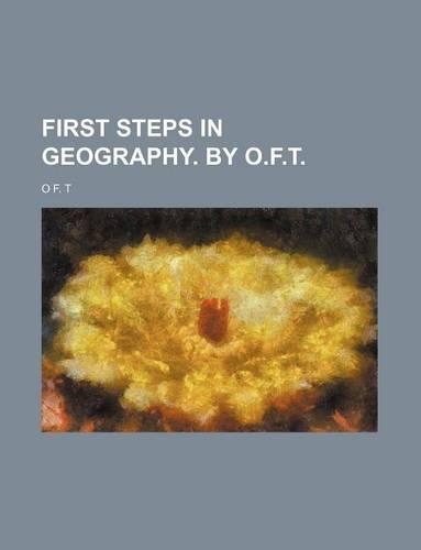 First Steps in Geography. by O.F.T