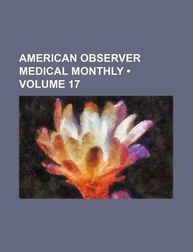 American Observer Medical Monthly (Volume 17): (English)