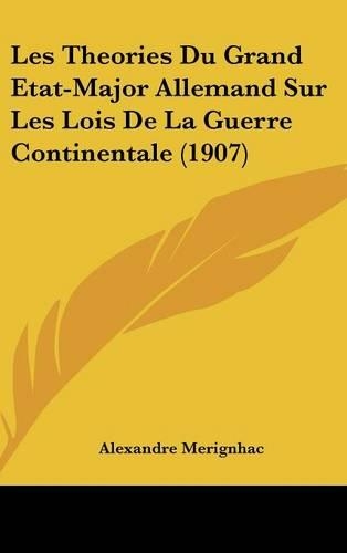 Les Theories Du Grand Etat-Major Allemand Sur Les Lois De La Guerre Continentale (1907)