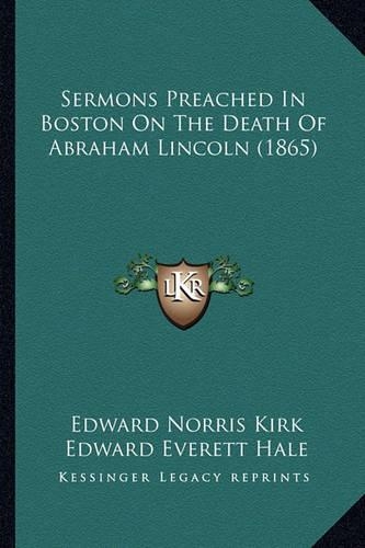Sermons Preached In Boston On The Death Of Abraham Lincoln (1865)