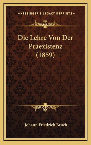 Die Lehre Von Der Praexistenz (1859): (German)