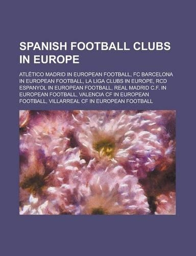 Spanish Football Clubs in Europe: Atletico Madrid in European Football, FC Barcelona in European Football, La Liga Clubs in Europe, Rcd Espanyol in Eu(English)