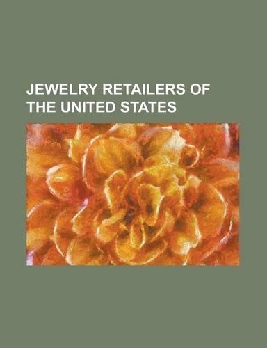 Jewelry Retailers of the United States: Bailey Banks & Biddle, BC Clark Jewelers, Bijoux Terner, Blue Nile Inc., Dgse Companies, Diamonds Internationa(English)