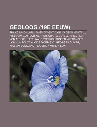 Geoloog (19e Eeuw): Franz Junghuhn, James Dwight Dana, Gideon Mantell, Abraham Gottlob Werner, Charles Lyell, Friedrich Von Alberti(Dutch)