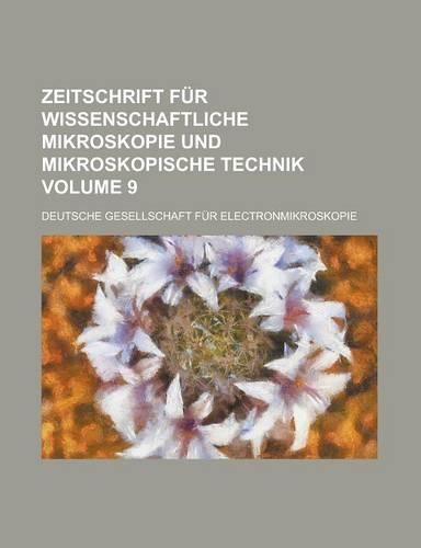 Zeitschrift Fur Wissenschaftliche Mikroskopie Und Mikroskopische Technik Volume 9