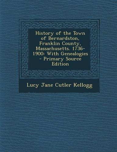 History of the Town of Bernardston, Franklin County, Massachusetts. 1736-1900