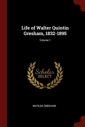 Life of Walter Quintin Gresham, 1832-1895; Volume 1