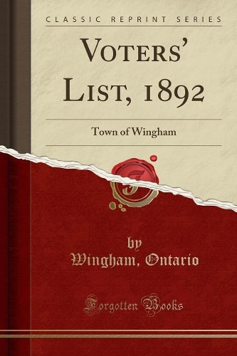Voters' List, 1892: Town of Wingham (Classic Reprint)
