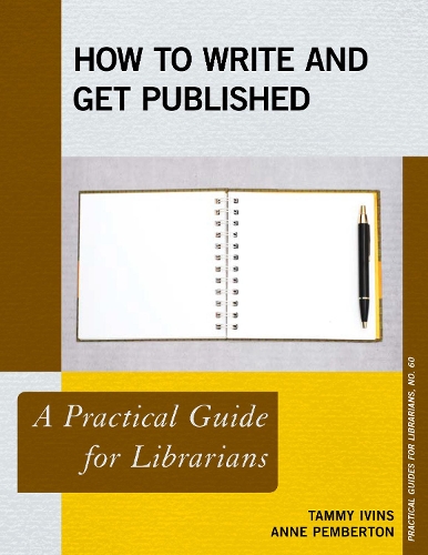 How to Write and Get Published: A Practical Guide for Librarians(60 Practical Guides for Librarians)