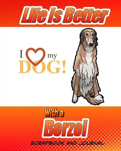Life Is Better With A Borzoi Scrapbook and Journal