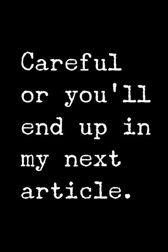 Careful or You'll End Up in My Next Article.