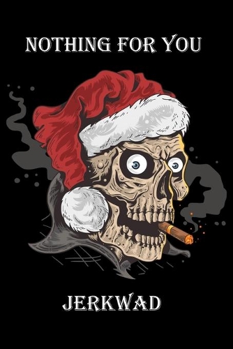 Nothing For You Jerkwad: Bitchy Smartass Christmas Present - Funny Gag Gift for Work or Friends - Cornell Notebook For School or Office