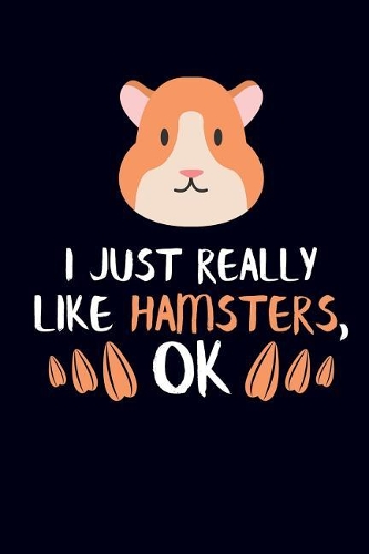 I Just Really Like Hamsters, Ok: Hamster Journal Notebook