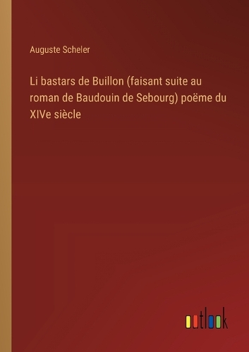 Li bastars de Buillon (faisant suite au roman de Baudouin de Sebourg) poëme du XIVe siècle