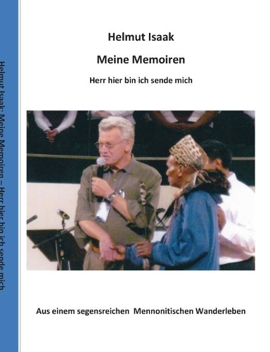 Meine Memoiren: Aus einem segensreichen Mennonitischen Wanderleben - Hier bin ich, Herr, sende mich(German)