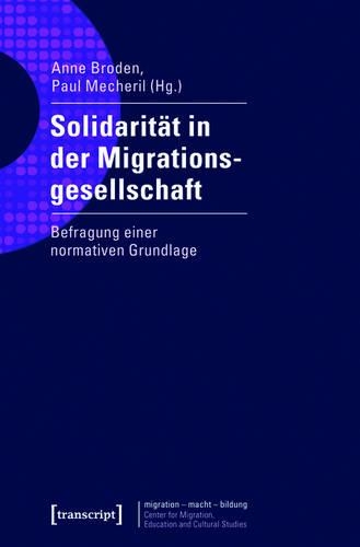 Solidarität in Der Migrationsgesellschaft: Befragung Einer Normativen Grundlage(2 Migration - Macht - Bildung)