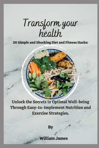 Transform Your Health: Unlock the Secrets to Optimal Well-being Through Easy-to-Implement Nutrition and Exercise Strategies.