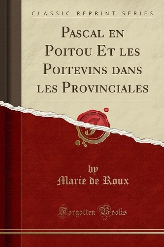 Pascal En Poitou Et Les Poitevins Dans Les Provinciales (Classic Reprint): (French)
