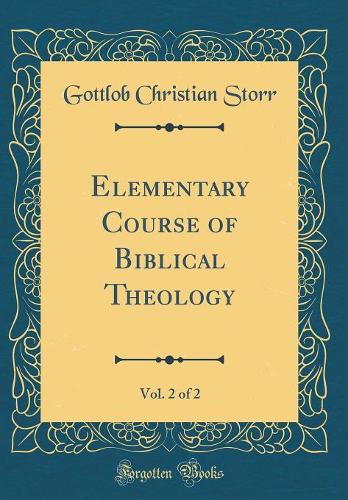 Elementary Course of Biblical Theology, Vol. 2 of 2 (Classic Reprint)