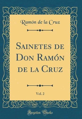 Sainetes de Don Ramón de la Cruz, Vol. 2 (Classic Reprint)