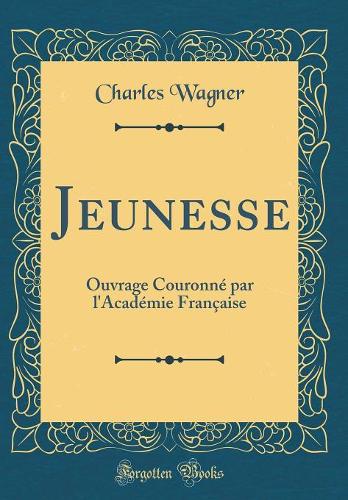 Jeunesse: Ouvrage Couronné par l'Académie Française (Classic Reprint)