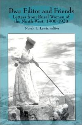 Dear Editor and Friends: Letters from Rural Women of the North-West, 1900-1920(Life Writing)